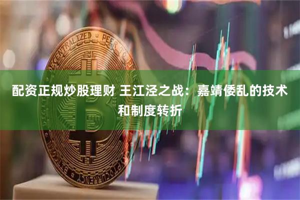 配资正规炒股理财 王江泾之战：嘉靖倭乱的技术和制度转折